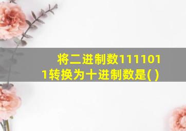 将二进制数1111011转换为十进制数是( )